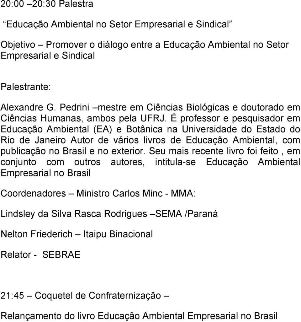 É professor e pesquisador em Educação Ambiental (EA) e Botânica na Universidade do Estado do Rio de Janeiro Autor de vários livros de Educação Ambiental, com publicação no Brasil e no exterior.