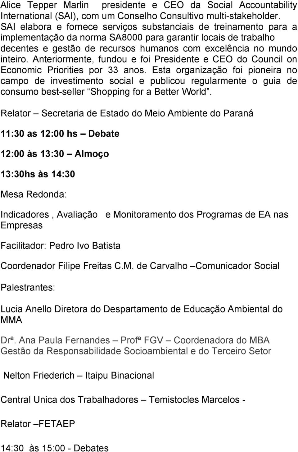 Anteriormente, fundou e foi Presidente e CEO do Council on Economic Priorities por 33 anos.