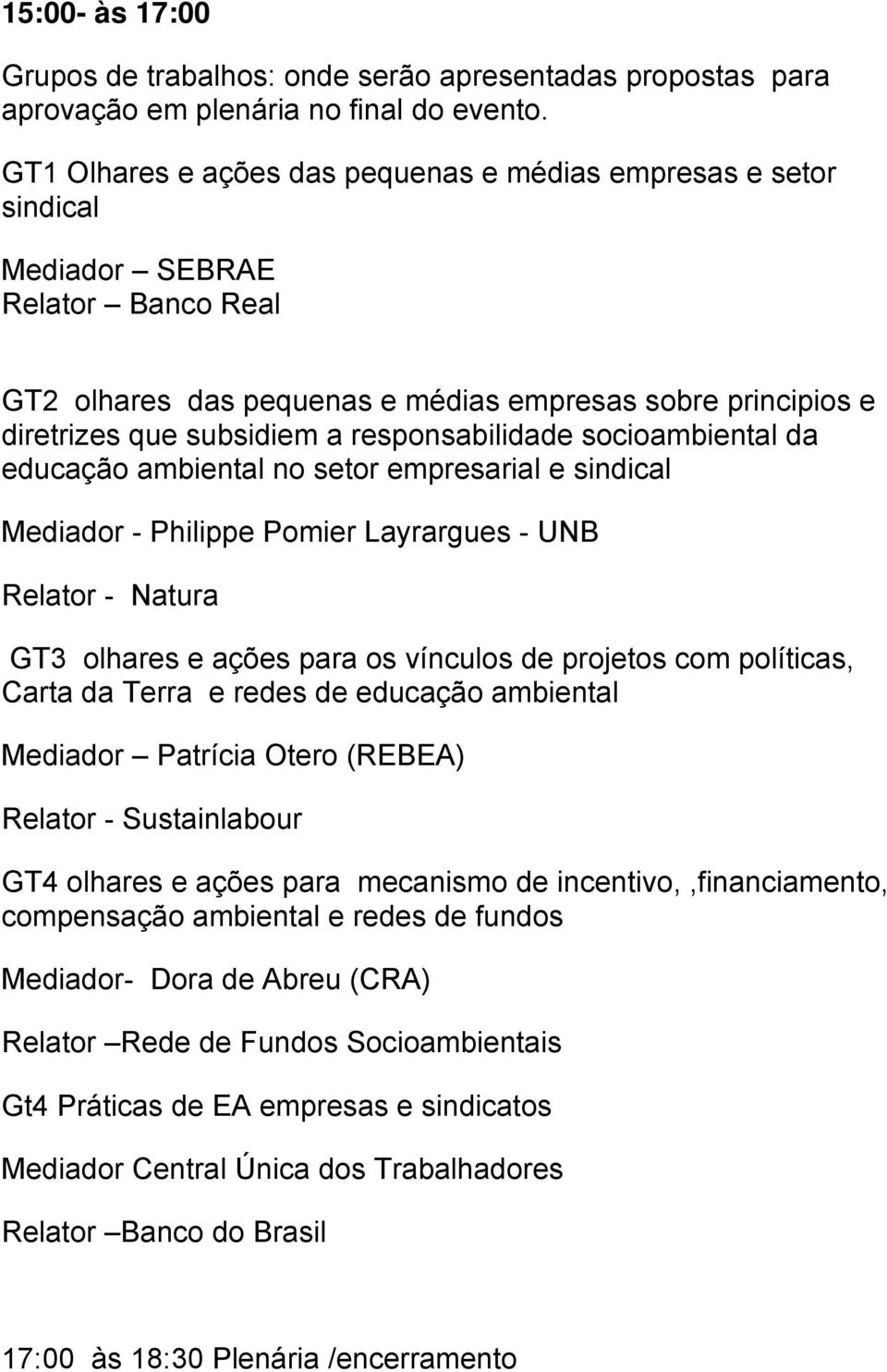 responsabilidade socioambiental da educação ambiental no setor empresarial e sindical Mediador - Philippe Pomier Layrargues - UNB Relator - Natura GT3 olhares e ações para os vínculos de projetos com