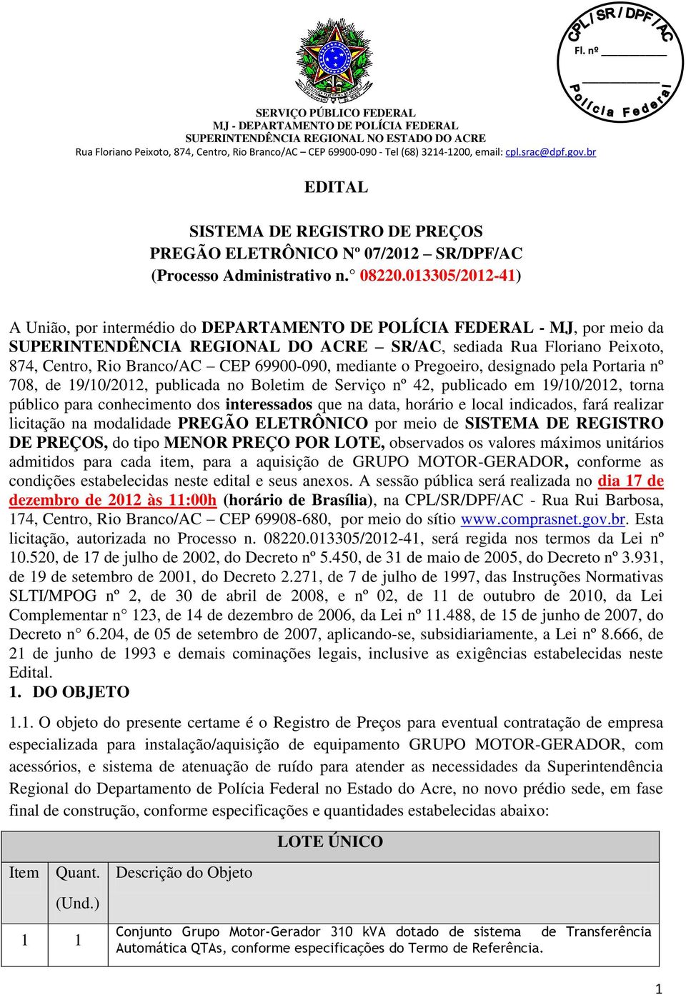 69900-090, mediante o Pregoeiro, designado pela Portaria nº 708, de 19/10/2012, publicada no Boletim de Serviço nº 42, publicado em 19/10/2012, torna público para conhecimento dos interessados que na