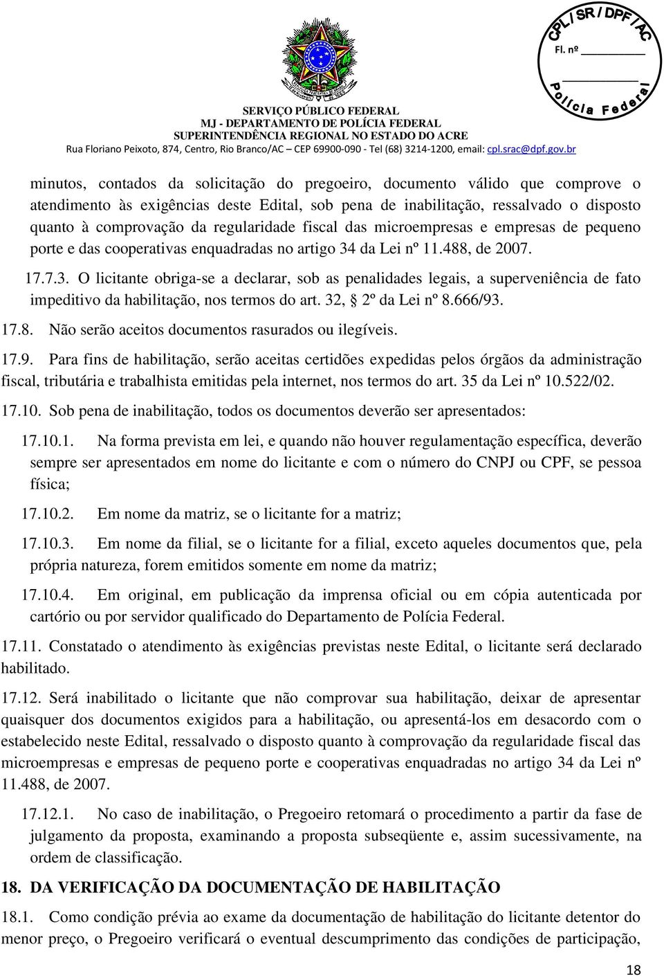 da Lei nº 11.488, de 2007. 17.7.3. O licitante obriga-se a declarar, sob as penalidades legais, a superveniência de fato impeditivo da habilitação, nos termos do art. 32, 2º da Lei nº 8.666/93. 17.8. Não serão aceitos documentos rasurados ou ilegíveis.