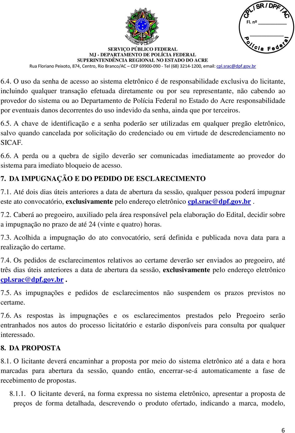 A chave de identificação e a senha poderão ser utilizadas em qualquer pregão eletrônico, salvo quando cancelada por solicitação do credenciado ou em virtude de descredenciamento no SICAF. 6.