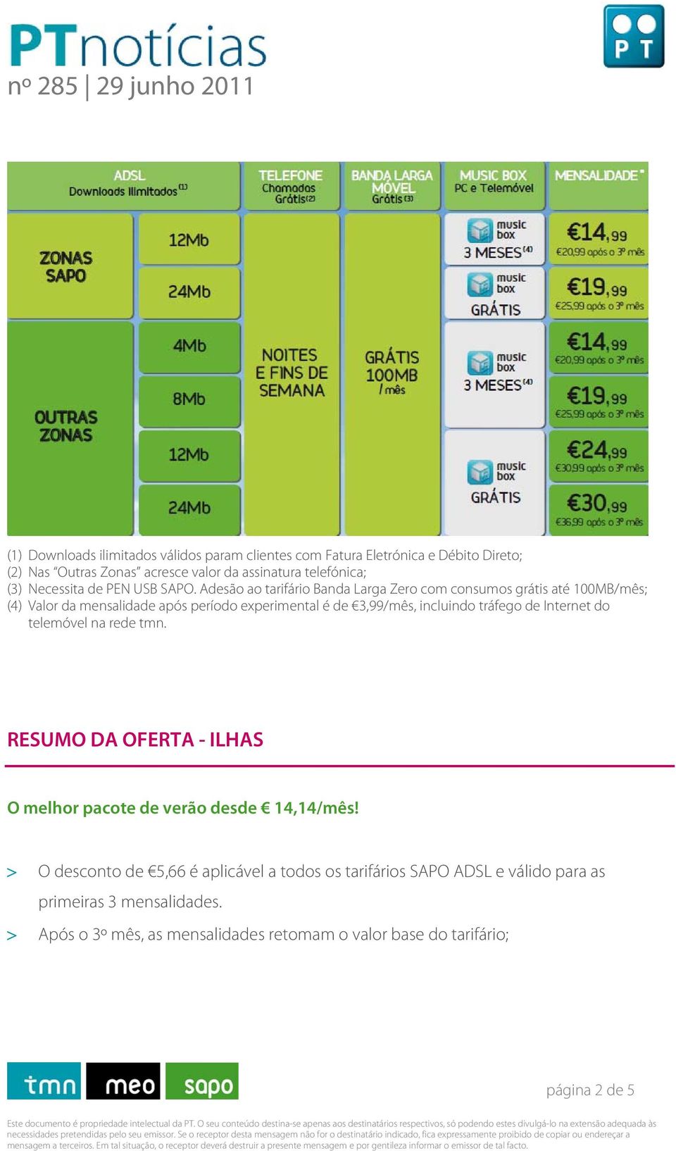 Adesão ao tarifário Banda Larga Zero com consumos grátis até 100MB/mês; (4) Valor da mensalidade após período experimental é de 3,99/mês, incluindo tráfego