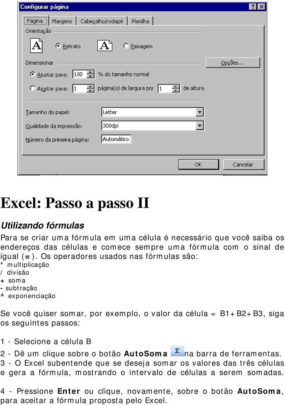 Os operadores usados nas fórmulas são: * multiplicação / divisão + soma - subtração ^ exponenciação Se você quiser somar, por exemplo, o valor da célula = B1+B2+B3, siga os