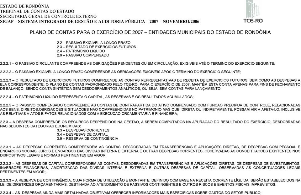 2.2.3 O RESULTADO DE EXERCICIOS FUTUROS COMPREENDE AS CONTAS REPRESENTATIVAS DE RECEITA DE EXERCICIOS FUTUROS, BEM COMO AS DESPESAS A ELA CORRESPONDENTE.