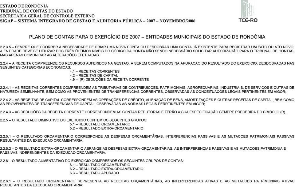 CONTA NÃO SENDO NECESSÁRIO SOLICITAR AUTORIZAÇÃO PARA O TRIBUNAL DE CONTAS, MAS APENAS COMUNICAR AS ALTERAÇÕES EFETUADAS. 2.