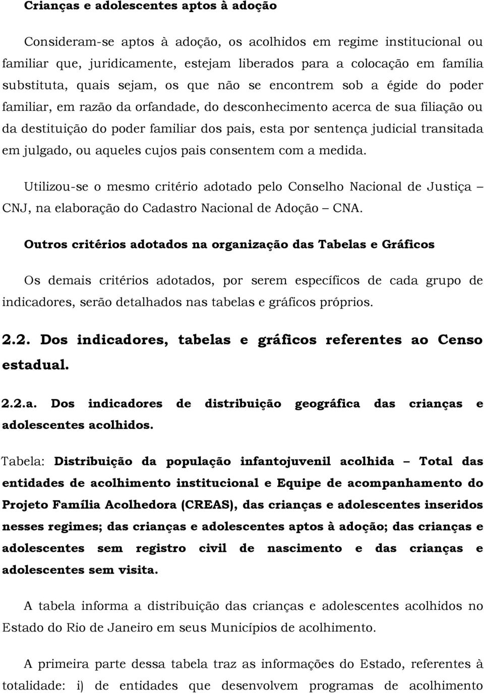 judicial transitada em julgado, ou aqueles cujos pais consentem com a medida.