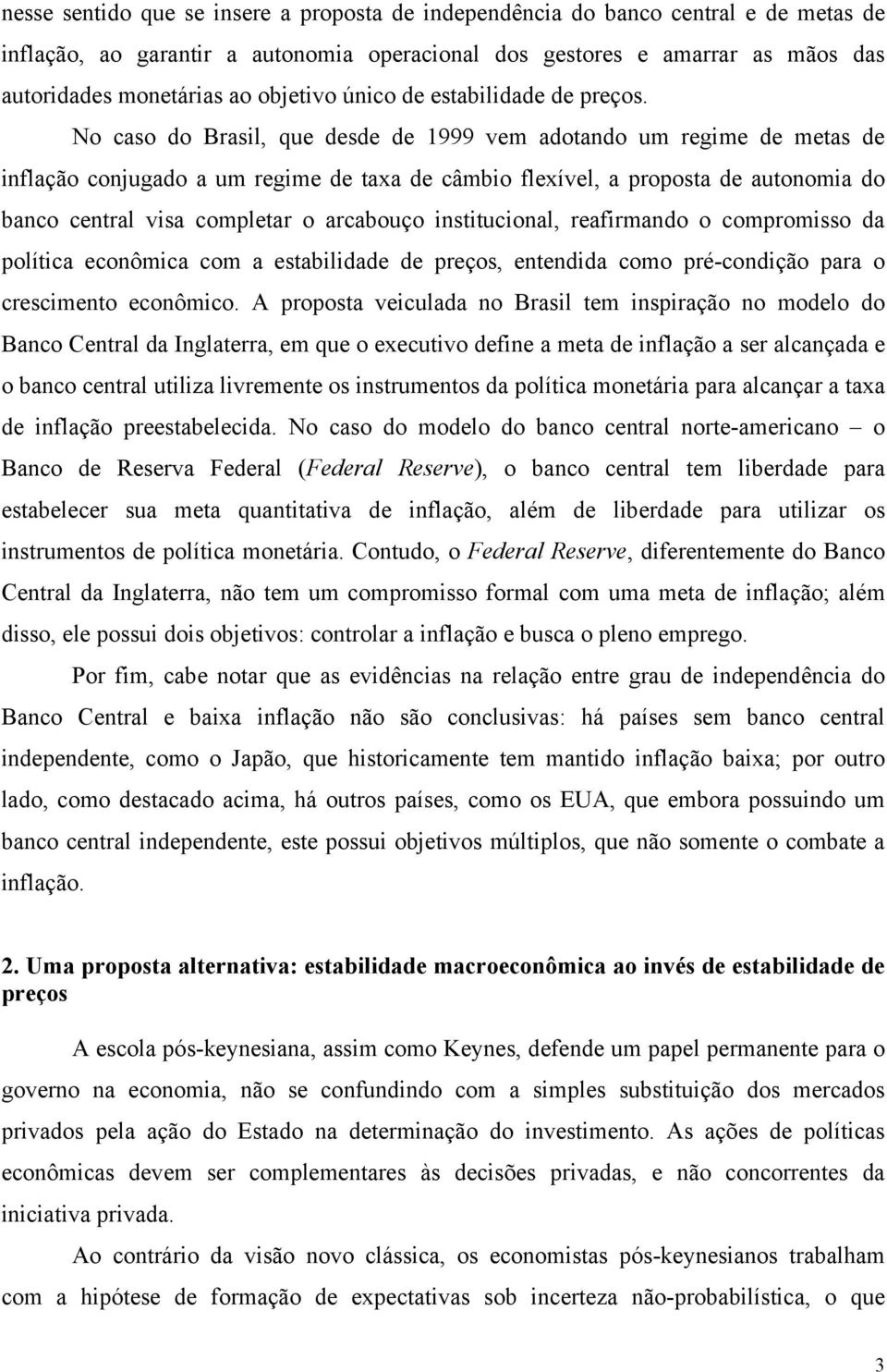 No caso do Brasil, que desde de 1999 vem adotando um regime de metas de inflação conjugado a um regime de taxa de câmbio flexível, a proposta de autonomia do banco central visa completar o arcabouço