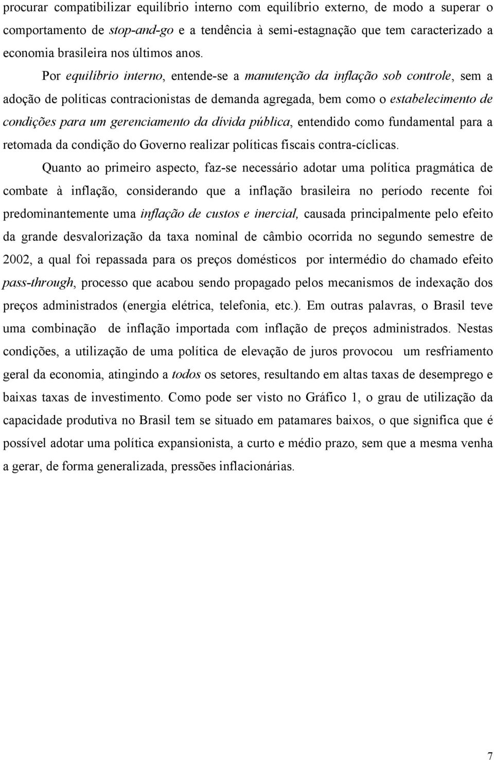 Por equilíbrio interno, entende-se a manutenção da inflação sob controle, sem a adoção de políticas contracionistas de demanda agregada, bem como o estabelecimento de condições para um gerenciamento