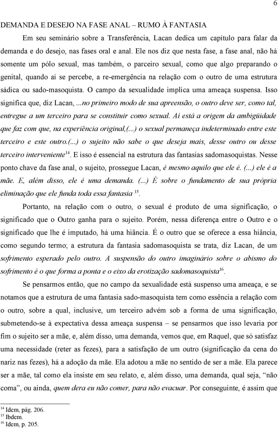 de uma estrutura sádica ou sado-masoquista. O campo da sexualidade implica uma ameaça suspensa. Isso significa que, diz Lacan,.