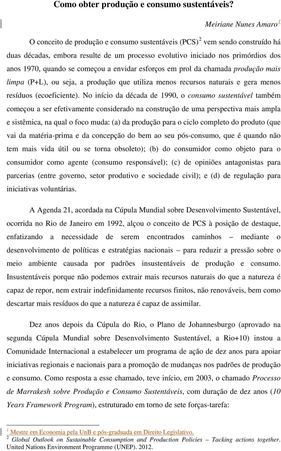 quando se começou a envidar esforços em prol da chamada produção mais limpa (P+L), ou seja, a produção que utiliza menos recursos naturais e gera menos resíduos (ecoeficiente).