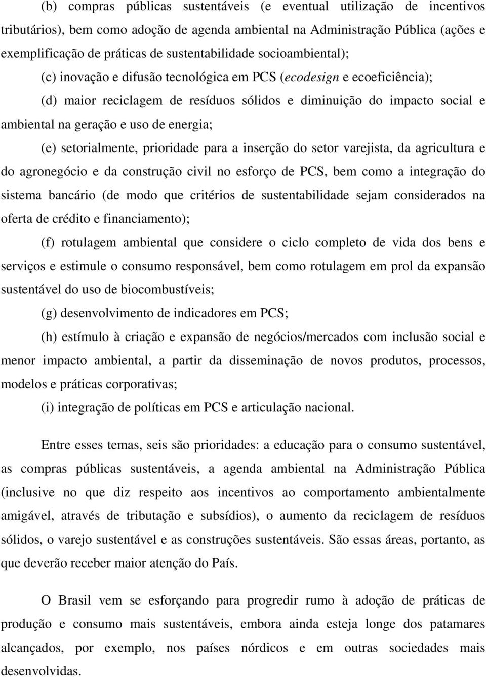 e uso de energia; (e) setorialmente, prioridade para a inserção do setor varejista, da agricultura e do agronegócio e da construção civil no esforço de PCS, bem como a integração do sistema bancário