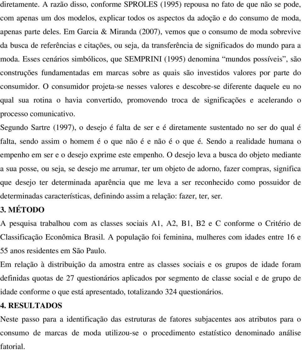 Esses cenários simbólicos, que SEMPRINI (1995) denomina mundos possíveis, são construções fundamentadas em marcas sobre as quais são investidos valores por parte do consumidor.