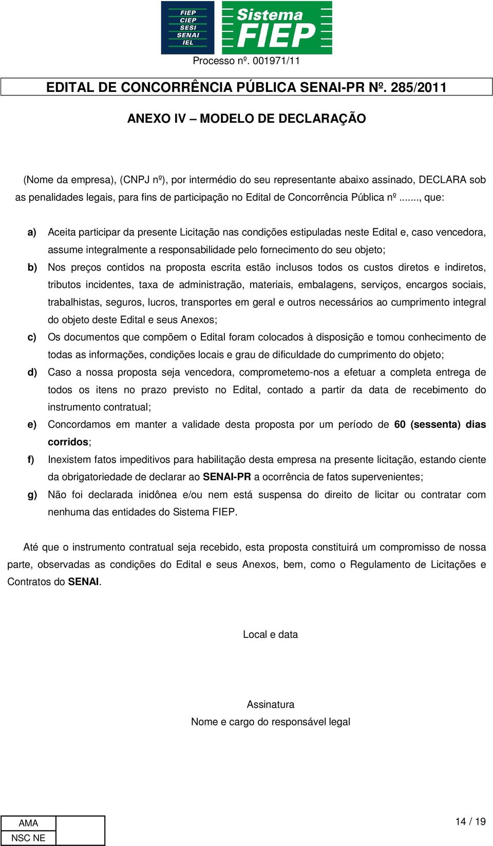 .., que: a) Aceita participar da presente Licitação nas condições estipuladas neste Edital e, caso vencedora, assume integralmente a responsabilidade pelo fornecimento do seu objeto; b) Nos preços