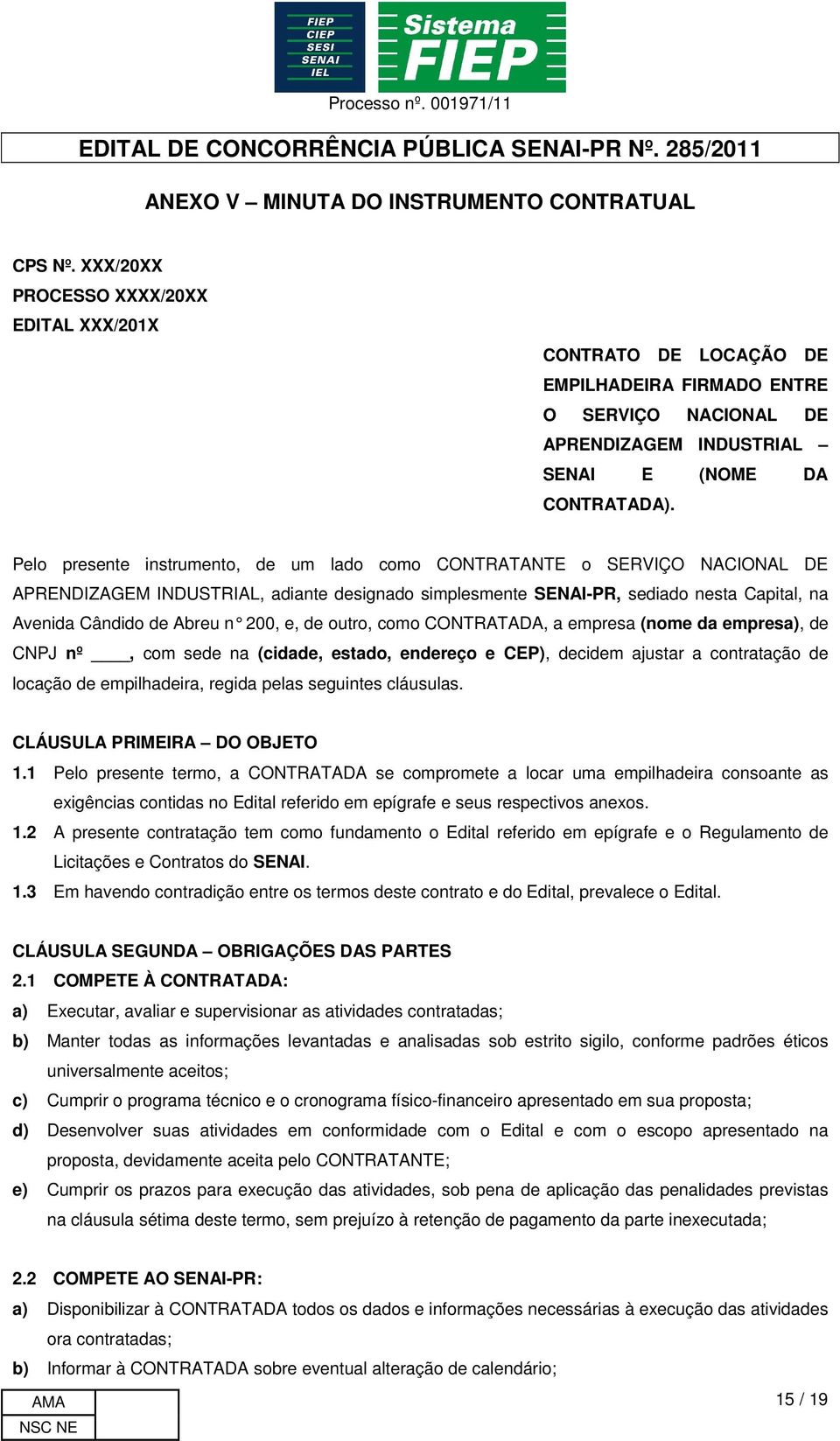 Pelo presente instrumento, de um lado como CONTRATANTE o SERVIÇO NACIONAL DE APRENDIZAGEM INDUSTRIAL, adiante designado simplesmente SENAI-PR, sediado nesta Capital, na Avenida Cândido de Abreu n