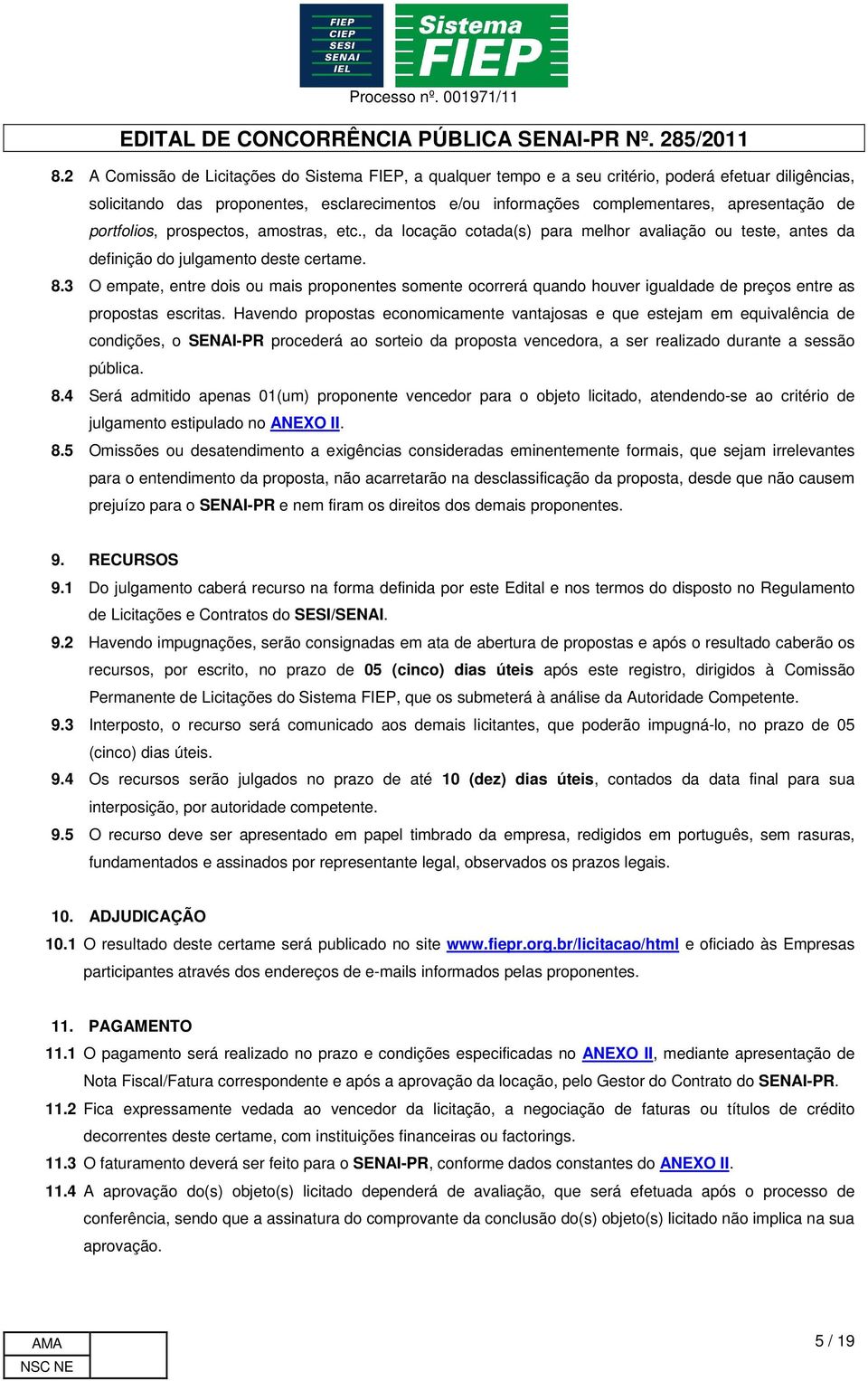 3 O empate, entre dois ou mais proponentes somente ocorrerá quando houver igualdade de preços entre as propostas escritas.