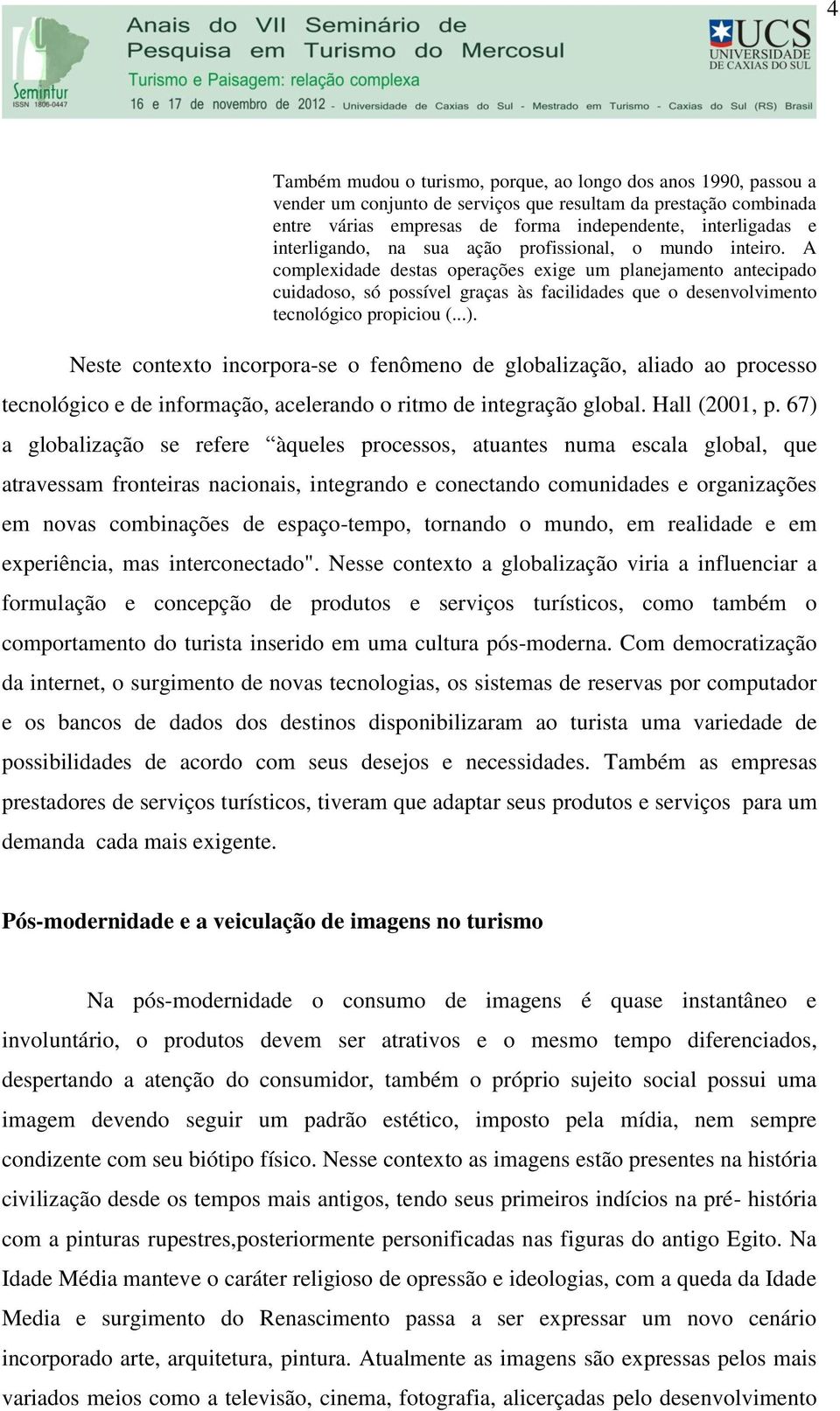 A complexidade destas operações exige um planejamento antecipado cuidadoso, só possível graças às facilidades que o desenvolvimento tecnológico propiciou (...).