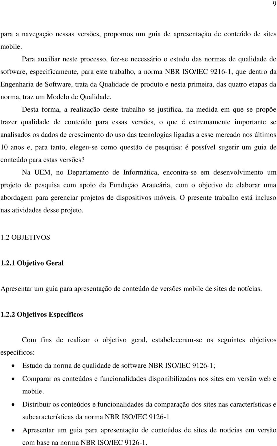 trata da Qualidade de produto e nesta primeira, das quatro etapas da norma, traz um Modelo de Qualidade.