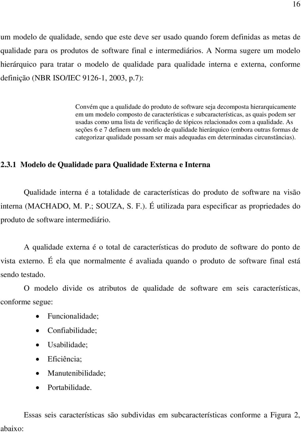 7): Convém que a qualidade do produto de software seja decomposta hierarquicamente em um modelo composto de características e subcaracterísticas, as quais podem ser usadas como uma lista de