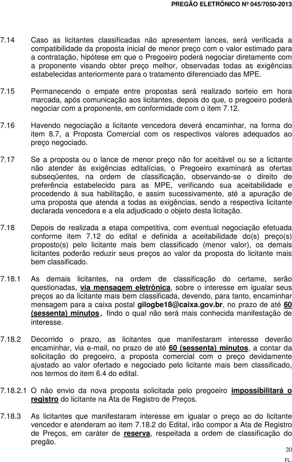 poderá negociar diretamente com a proponente visando obter preço melhor, observadas todas as exigências estabelecidas anteriormente para o tratamento diferenciado das MPE. 7.