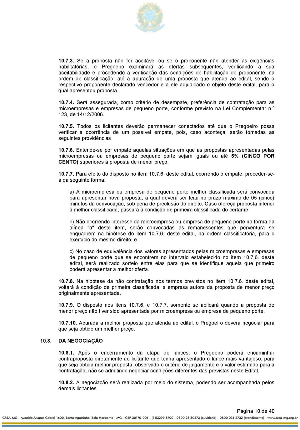 das condições de habilitação do proponente, na ordem de classificação, até a apuração de uma proposta que atenda ao edital, sendo o respectivo proponente declarado vencedor e a ele adjudicado o