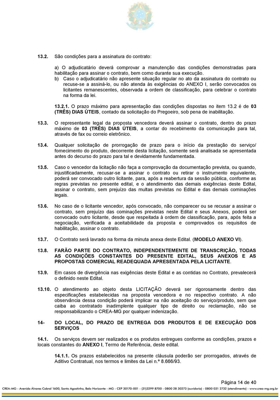 observada a ordem de classificação, para celebrar o contrato na forma da lei. 13.2.1. O prazo máximo para apresentação das condições dispostas no item 13.