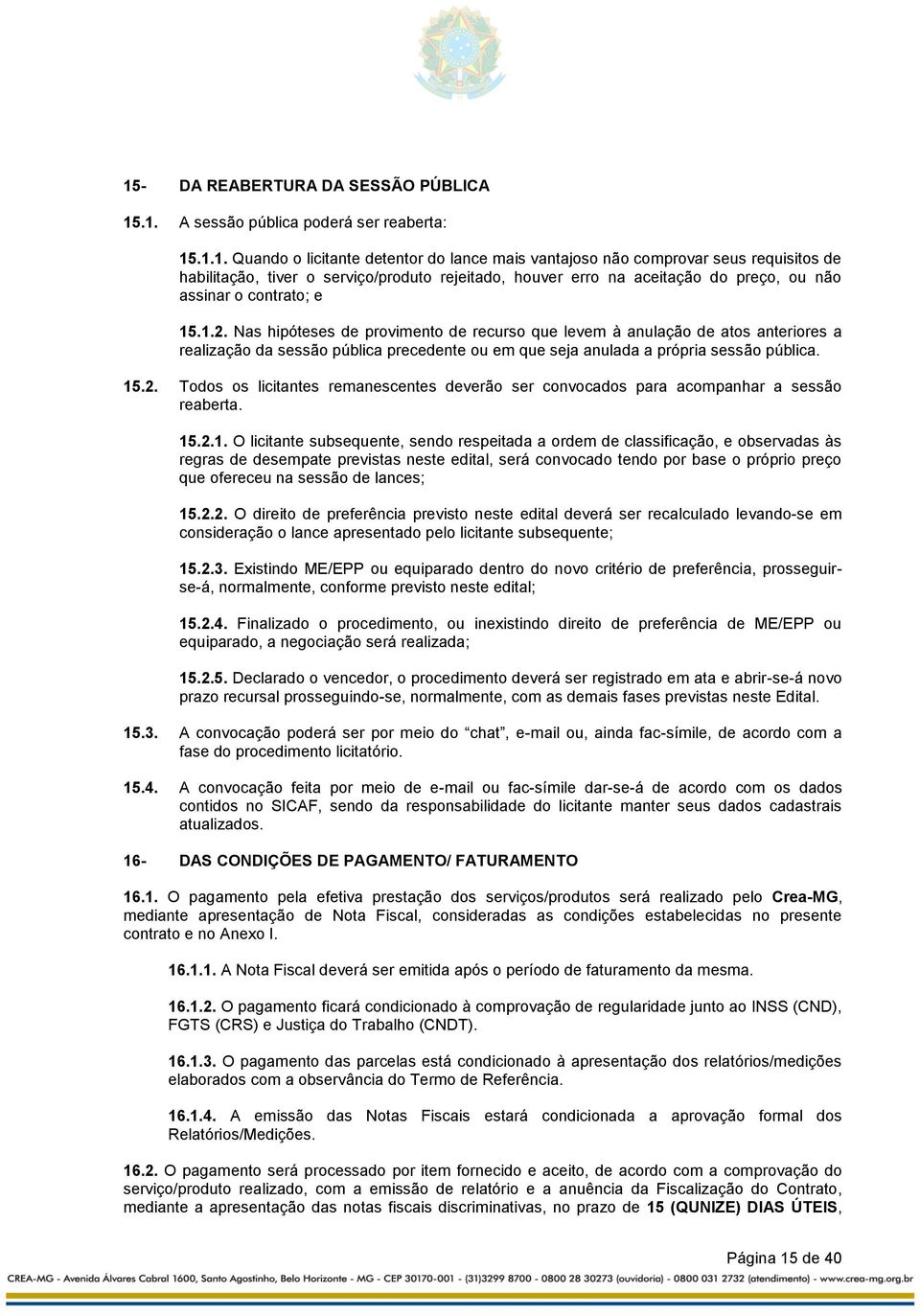 Nas hipóteses de provimento de recurso que levem à anulação de atos anteriores a realização da sessão pública precedente ou em que seja anulada a própria sessão pública. 15.2.