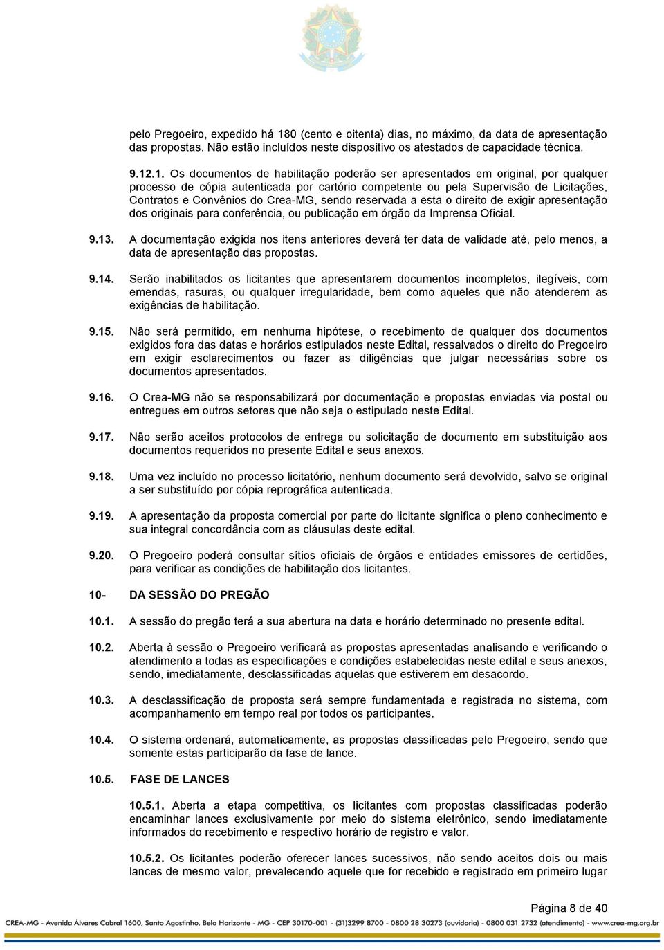 .1. Os documentos de habilitação poderão ser apresentados em original, por qualquer processo de cópia autenticada por cartório competente ou pela Supervisão de Licitações, Contratos e Convênios do