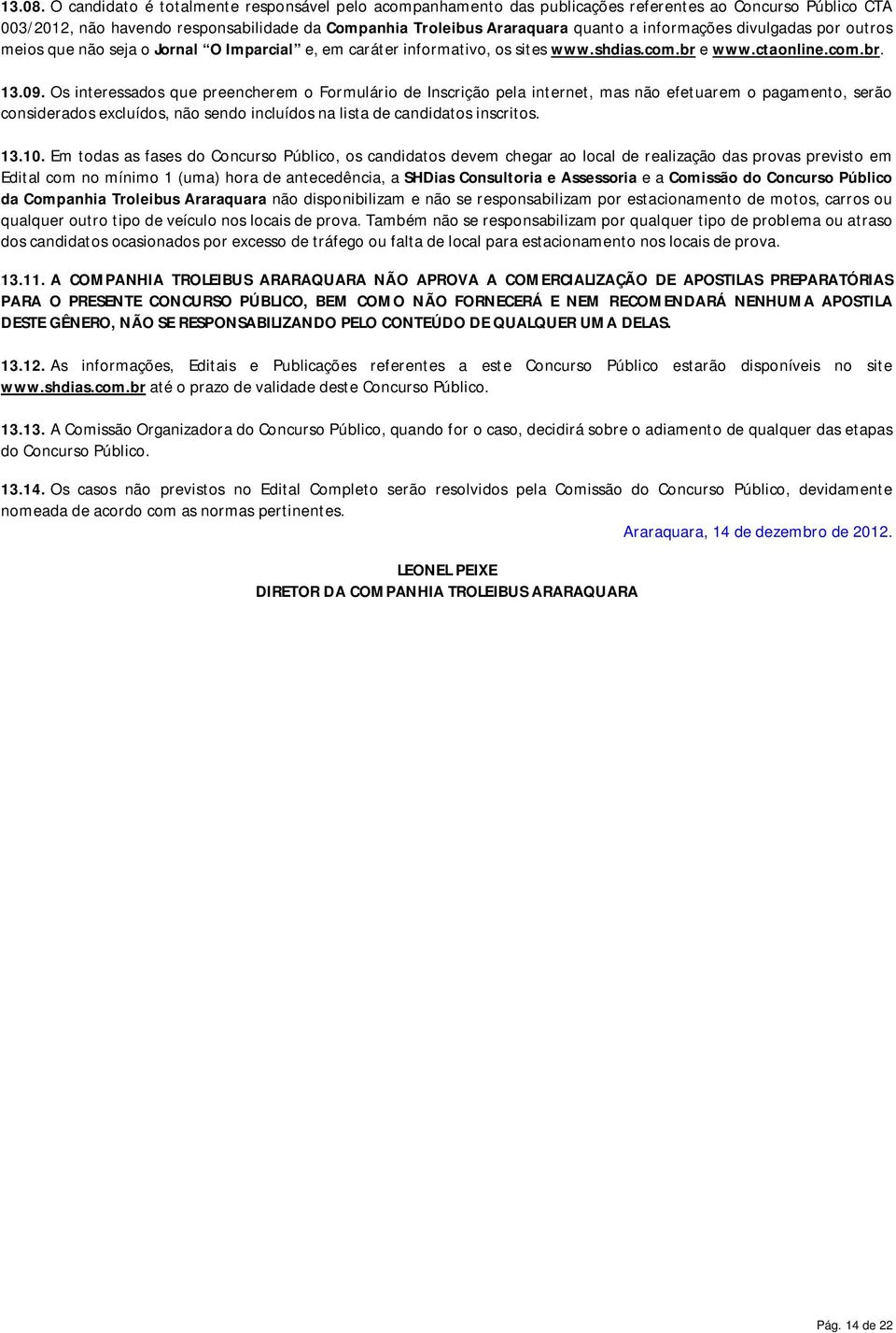 informações divulgadas por outros meios que não seja o Jornal O Imparcial e, em caráter informativo, os sites www.shdias.com.br e www.ctaonline.com.br. 13.09.