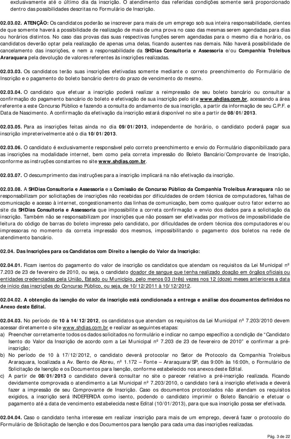 ATENÇÃO: Os candidatos poderão se inscrever para mais de um emprego sob sua inteira responsabilidade, cientes de que somente haverá a possibilidade de realização de mais de uma prova no caso das