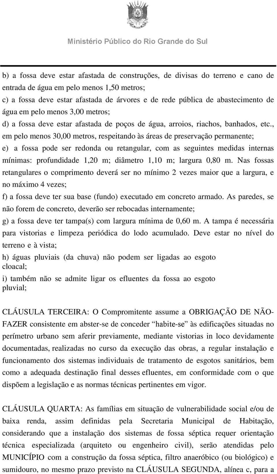 , em pelo menos 30,00 metros, respeitando às áreas de preservação permanente; e) a fossa pode ser redonda ou retangular, com as seguintes medidas internas mínimas: profundidade 1,20 m; diâmetro 1,10