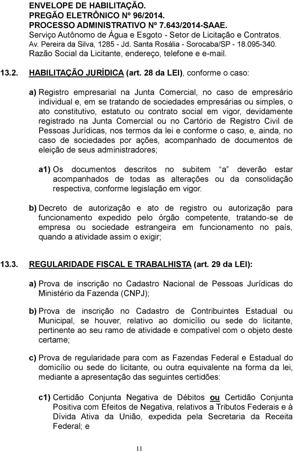 28 da LEI), conforme o caso: a) Registro empresarial na Junta Comercial, no caso de empresário individual e, em se tratando de sociedades empresárias ou simples, o ato constitutivo, estatuto ou