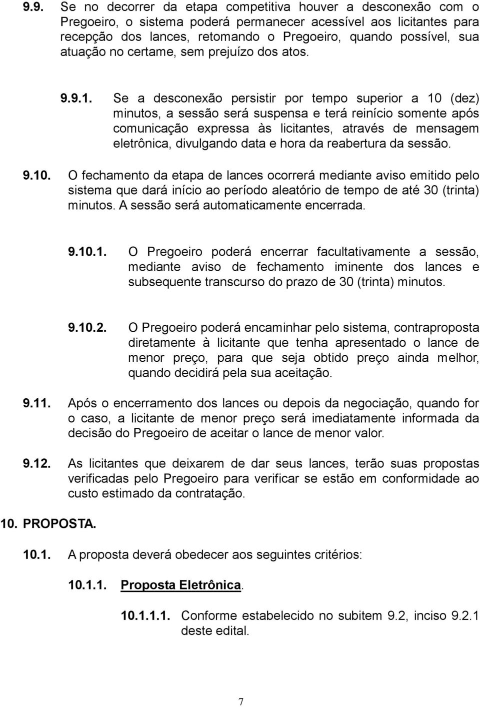 Se a desconexão persistir por tempo superior a 10 (dez) minutos, a sessão será suspensa e terá reinício somente após comunicação expressa às licitantes, através de mensagem eletrônica, divulgando