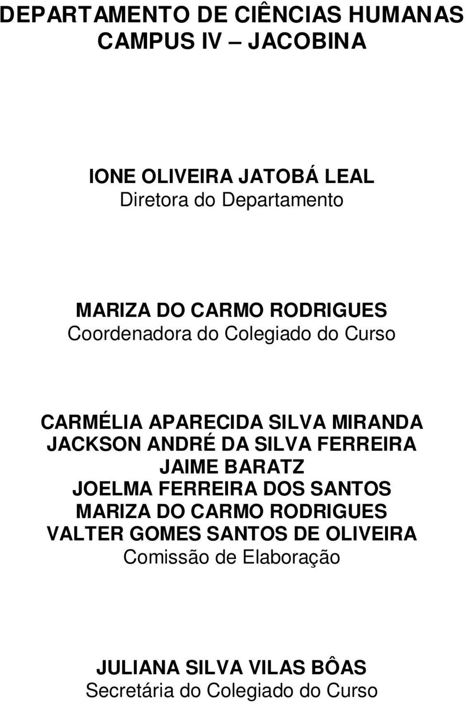 MIRANDA JACKSON ANDRÉ DA SILVA FERREIRA JAIME BARATZ JOELMA FERREIRA DOS SANTOS MARIZA DO CARMO