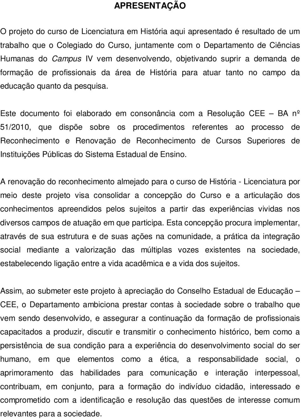 Este documento foi elaborado em consonância com a Resolução CEE BA nº 51/2010, que dispõe sobre os procedimentos referentes ao processo de Reconhecimento e Renovação de Reconhecimento de Cursos