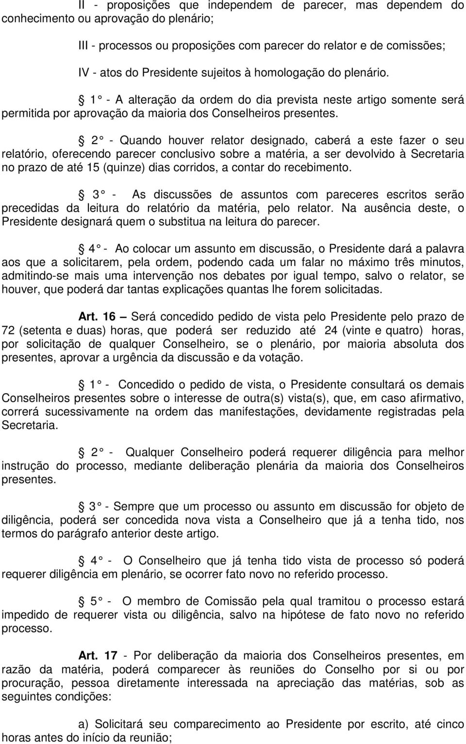 2 - Quando houver relator designado, caberá a este fazer o seu relatório, oferecendo parecer conclusivo sobre a matéria, a ser devolvido à Secretaria no prazo de até 15 (quinze) dias corridos, a