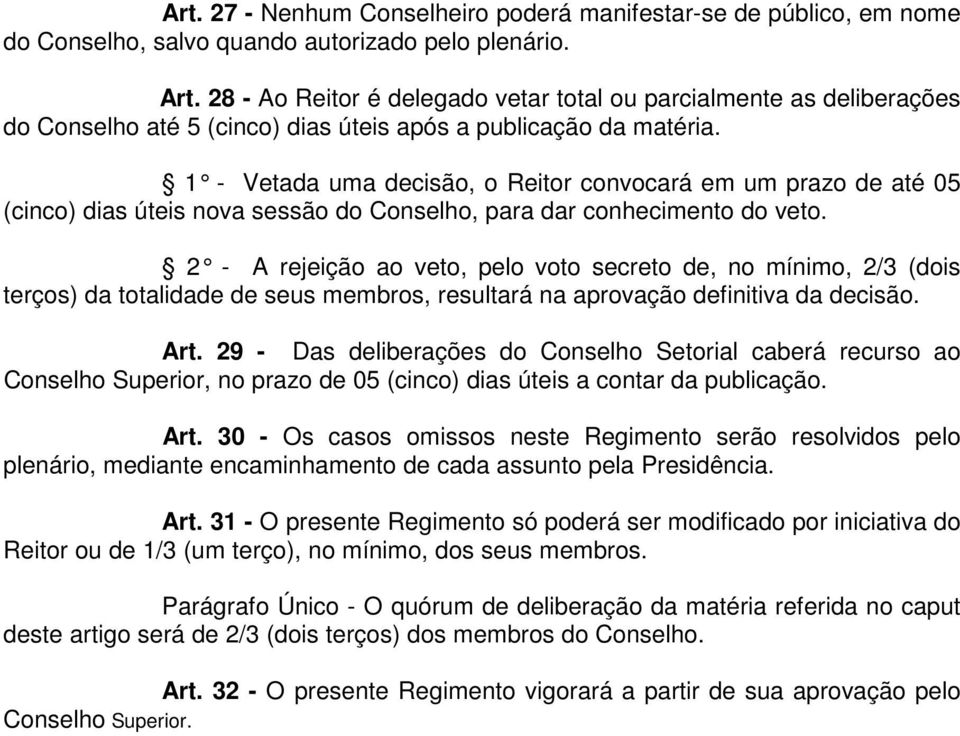 1 - Vetada uma decisão, o Reitor convocará em um prazo de até 05 (cinco) dias úteis nova sessão do Conselho, para dar conhecimento do veto.