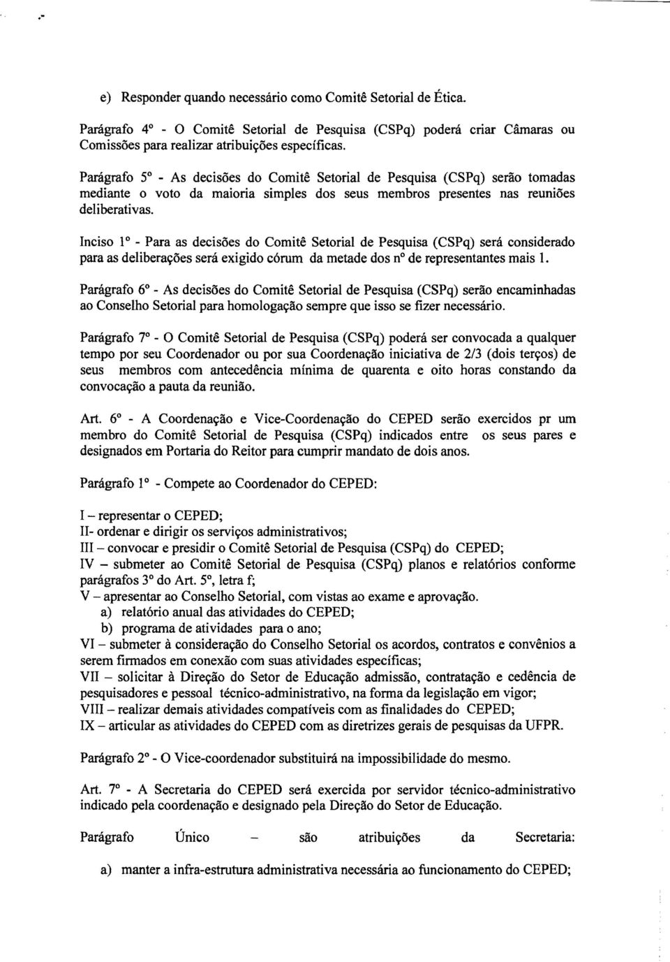 Inciso 1 - Para as decisões do Comitê Setorial de Pesquisa (CSPq) será considerado para as deliberações será exigido córurn da metade dos no de representantes mais 1.