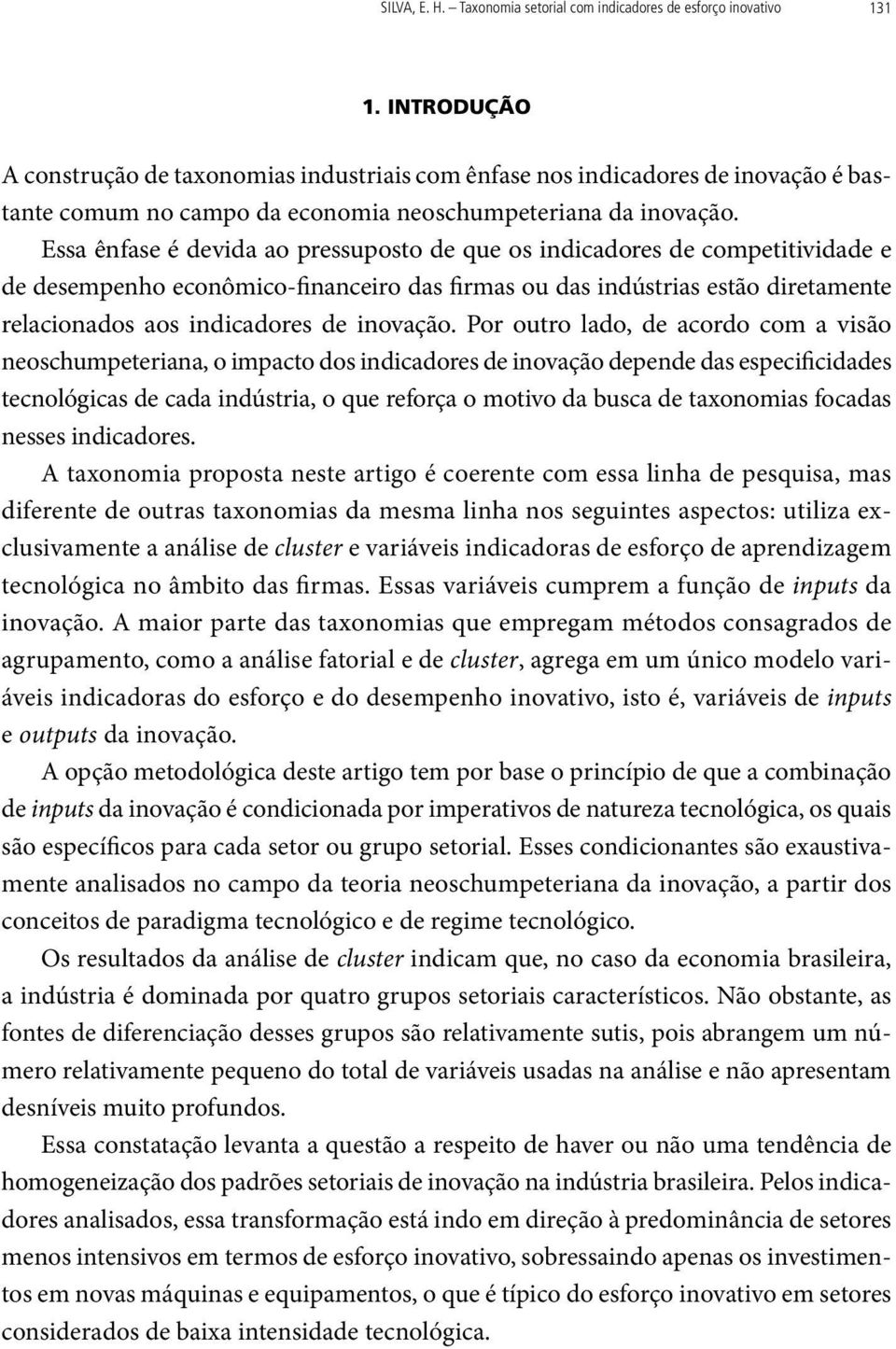 Essa ênfase é devida ao pressuposto de que os indicadores de competitividade e de desempenho econômico-financeiro das firmas ou das indústrias estão diretamente relacionados aos indicadores de