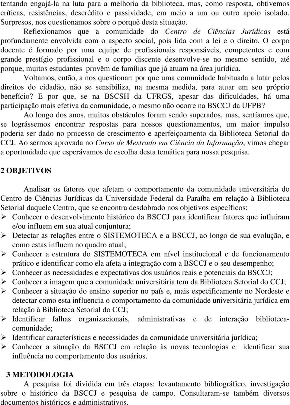 Reflexionamos que a comunidade do Centro de Ciências Jurídicas está profundamente envolvida com o aspecto social, pois lida com a lei e o direito.