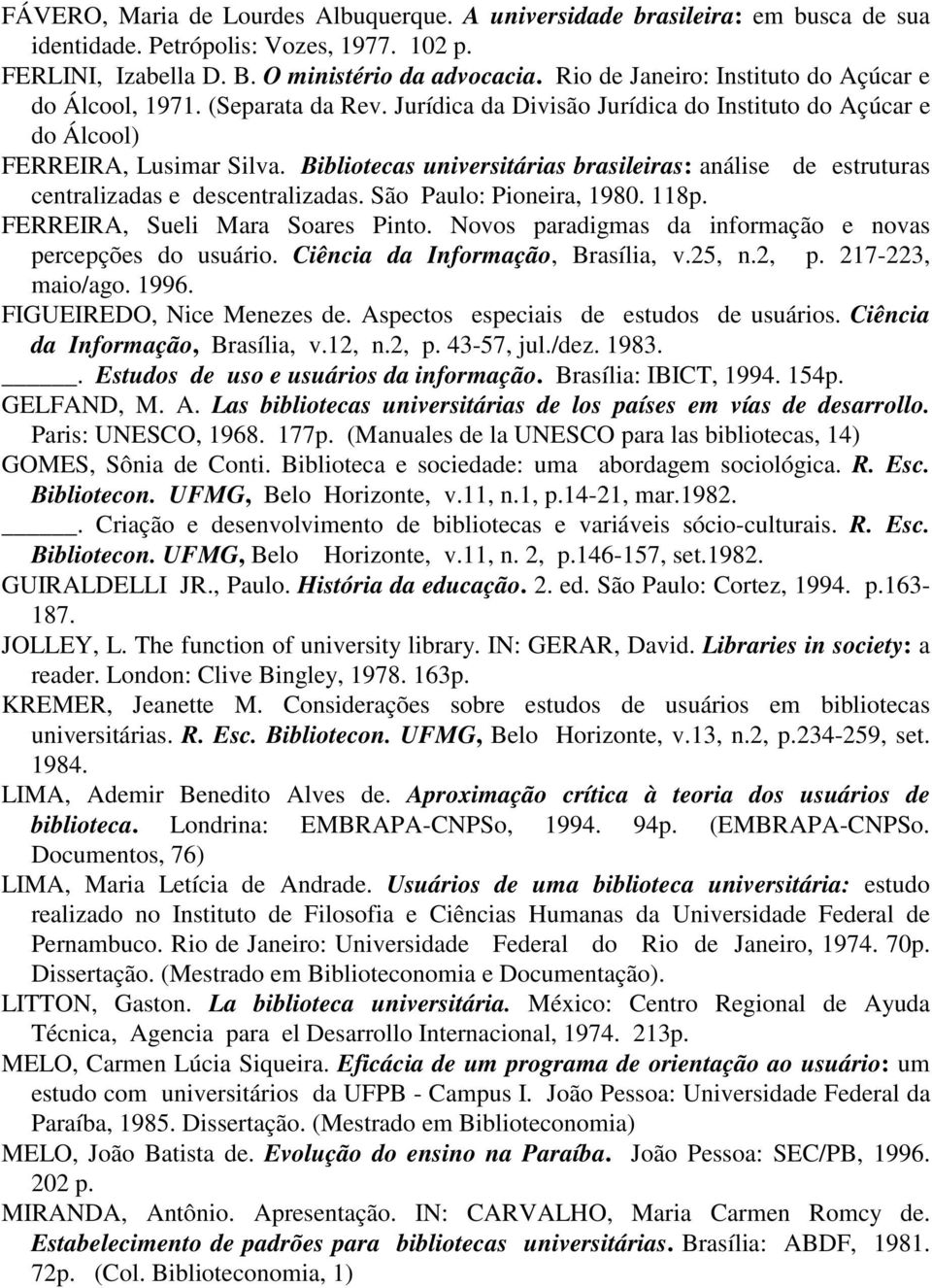 Bibliotecas universitárias brasileiras: análise de estruturas centralizadas e descentralizadas. São Paulo: Pioneira, 1980. 118p. FERREIRA, Sueli Mara Soares Pinto.