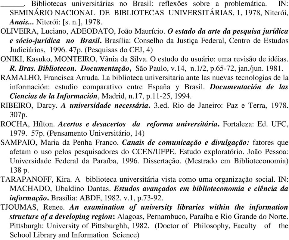 (Pesquisas do CEJ, 4) ONIKI, Kasuko, MONTEIRO, Vânia da Silva. O estudo do usuário: uma revisão de idéias. R. Bras. Bibliotecon. Documentação, São Paulo, v.14, n.1/2, p.65-72, jan./jun. 1981.