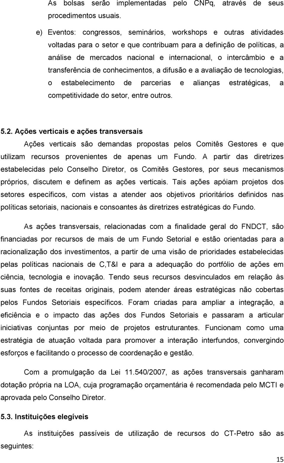 a transferência de conhecimentos, a difusão e a avaliação de tecnologias, o estabelecimento de parcerias e alianças estratégicas, a competitividade do setor, entre outros. 5.2.