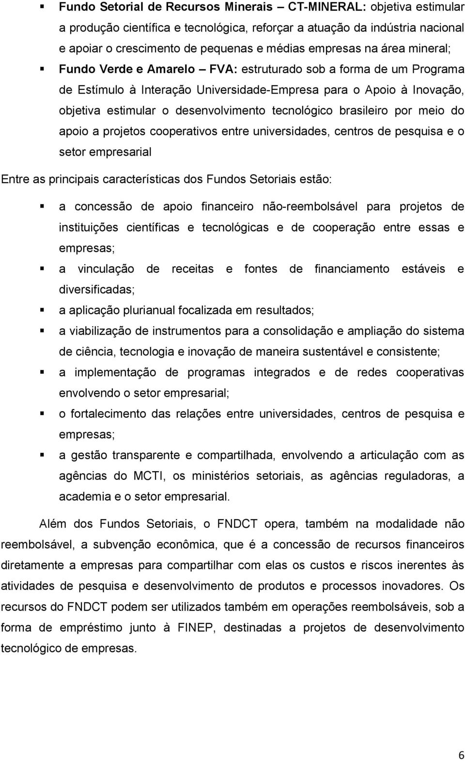 tecnológico brasileiro por meio do apoio a projetos cooperativos entre universidades, centros de pesquisa e o setor empresarial Entre as principais características dos Fundos Setoriais estão: a