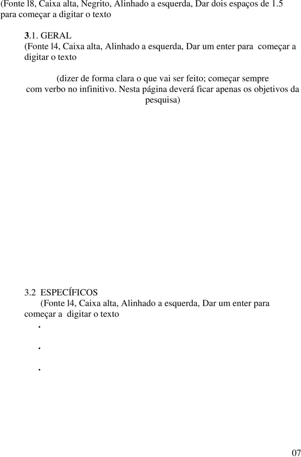 clara o que vai ser feito; começar sempre com verbo no infinitivo Nesta página deverá ficar apenas os objetivos