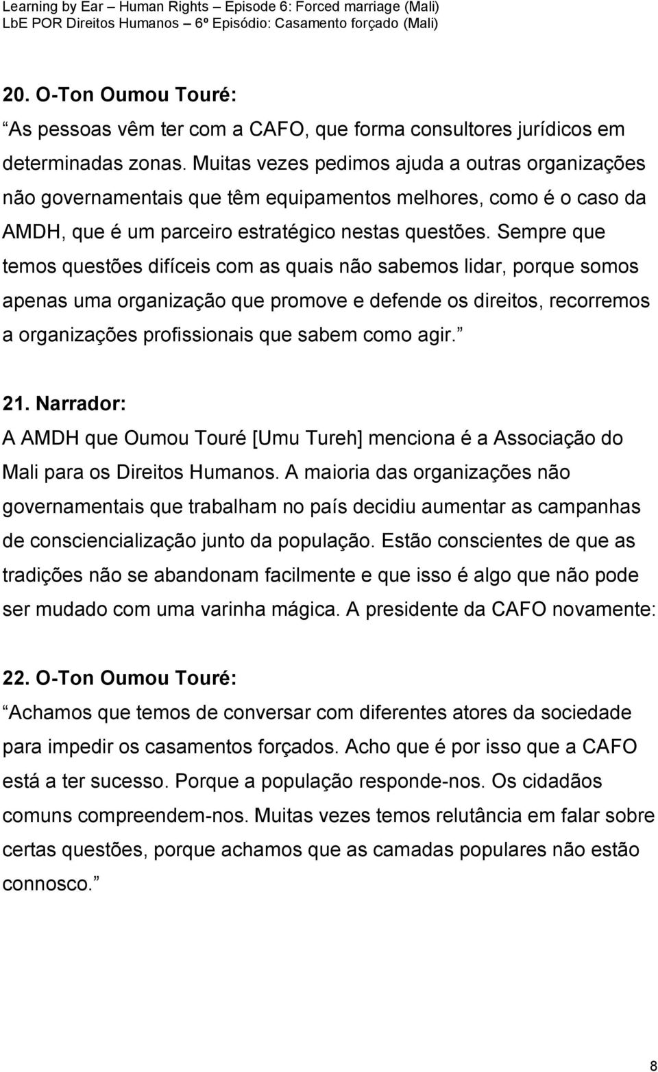 Sempre que temos questões difíceis com as quais não sabemos lidar, porque somos apenas uma organização que promove e defende os direitos, recorremos a organizações profissionais que sabem como agir.