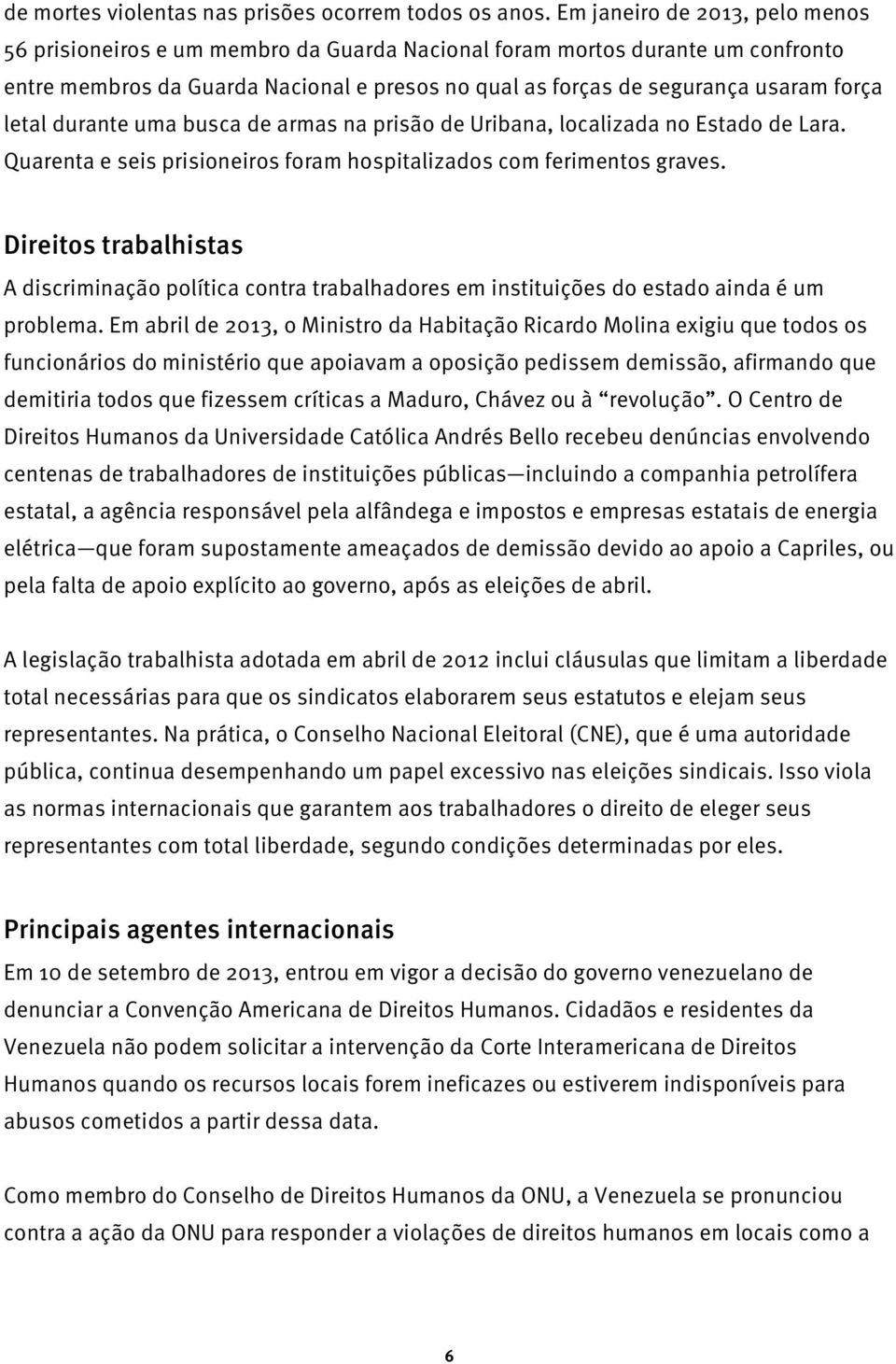 letal durante uma busca de armas na prisão de Uribana, localizada no Estado de Lara. Quarenta e seis prisioneiros foram hospitalizados com ferimentos graves.