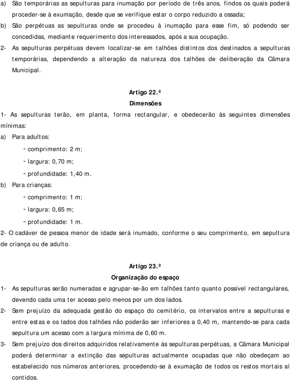 2- As sepulturas perpétuas devem localizar-se em talhões distintos dos destinados a sepulturas temporárias, dependendo a alteração da natureza dos talhões de deliberação da Câmara Municipal.