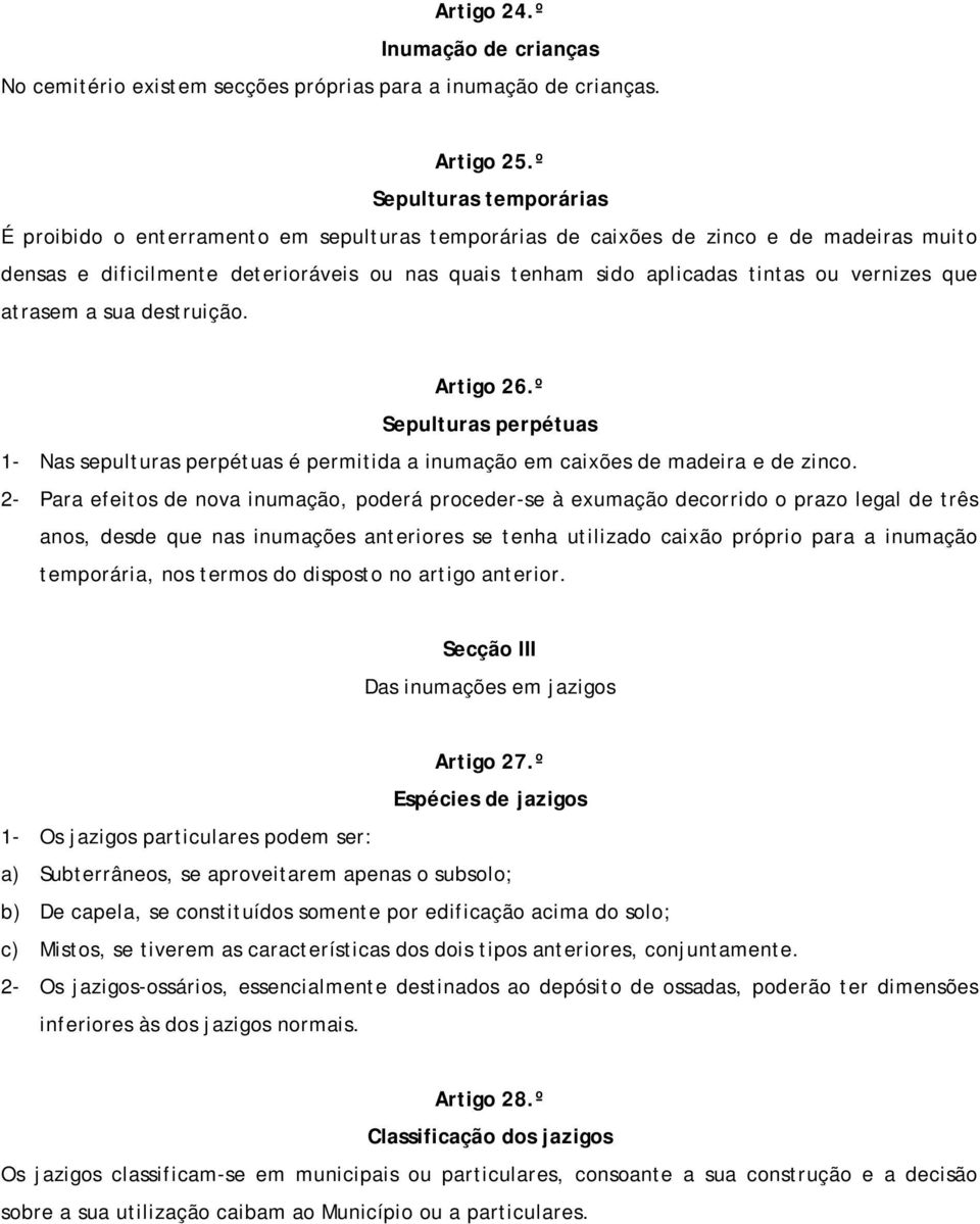 vernizes que atrasem a sua destruição. Artigo 26.º Sepulturas perpétuas 1- Nas sepulturas perpétuas é permitida a inumação em caixões de madeira e de zinco.