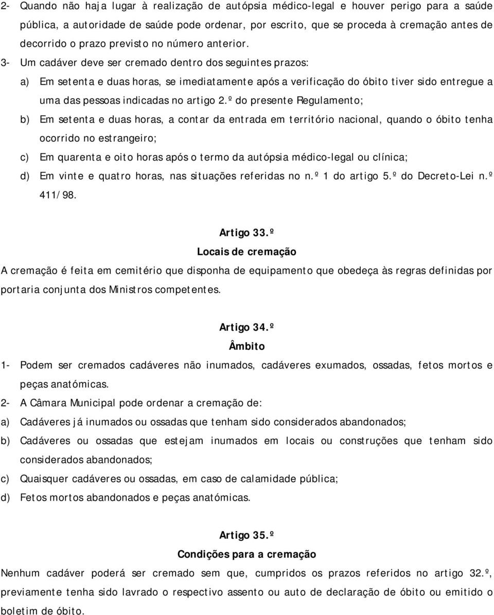 3- Um cadáver deve ser cremado dentro dos seguintes prazos: a) Em setenta e duas horas, se imediatamente após a verificação do óbito tiver sido entregue a uma das pessoas indicadas no artigo 2.